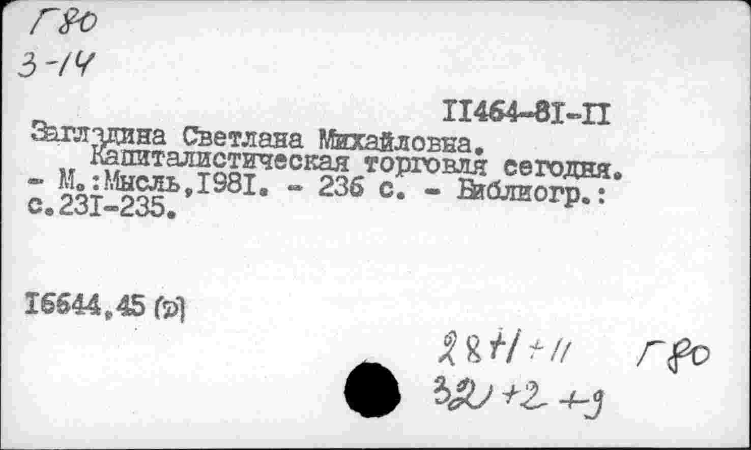 ﻿Г&о
П464-451--11
Светлана Михайловна.
Капиталиствгаеская торговля сегодня “ §д1-'^2£ь»1981. - 236 с. - Вгблиогр.: С.^31~23Ь.
16644.45 (5>)